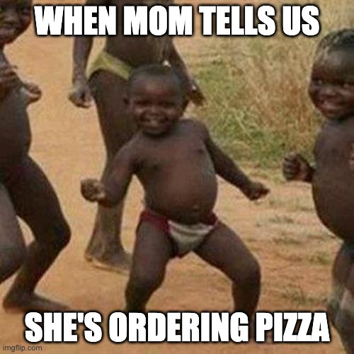 Third World Success Kid | WHEN MOM TELLS US; SHE'S ORDERING PIZZA | image tagged in memes,third world success kid | made w/ Imgflip meme maker