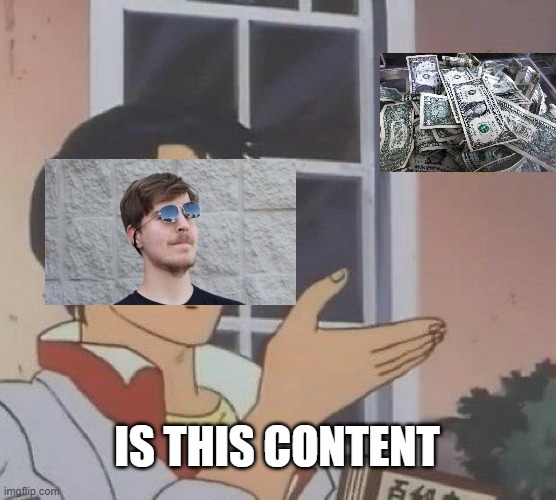 Mr. Beast.... why? | IS THIS CONTENT | image tagged in memes,is this a pigeon | made w/ Imgflip meme maker