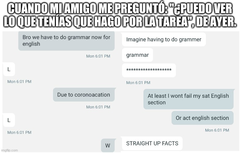 CUANDO MI AMIGO ME PREGUNTÓ: "¿PUEDO VER LO QUE TENÍAS QUE HAGO POR LA TAREA", DE AYER. | made w/ Imgflip meme maker