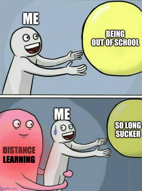 Running Away Balloon Meme | ME; BEING OUT OF SCHOOL; ME; SO LONG SUCKER; DISTANCE LEARNING | image tagged in memes,running away balloon | made w/ Imgflip meme maker