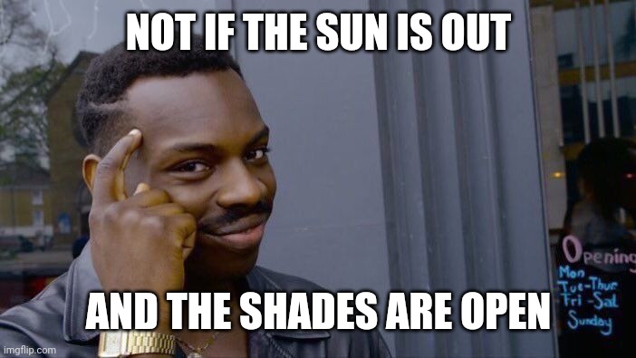 Roll Safe Think About It Meme | NOT IF THE SUN IS OUT AND THE SHADES ARE OPEN | image tagged in memes,roll safe think about it | made w/ Imgflip meme maker