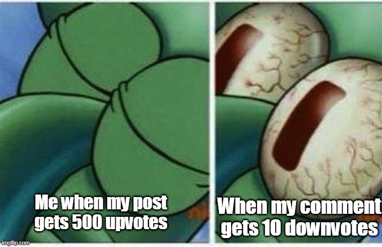 Squidward wakes up  | When my comment gets 10 downvotes; Me when my post gets 500 upvotes | image tagged in squidward wakes up,memes | made w/ Imgflip meme maker