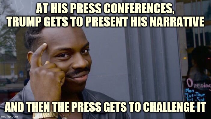 And then we get to decide! Freedom of the press, in three easy steps | AT HIS PRESS CONFERENCES, TRUMP GETS TO PRESENT HIS NARRATIVE AND THEN THE PRESS GETS TO CHALLENGE IT | image tagged in freedom of speech,freedom of the press,covid-19,coronavirus,trump,mainstream media | made w/ Imgflip meme maker