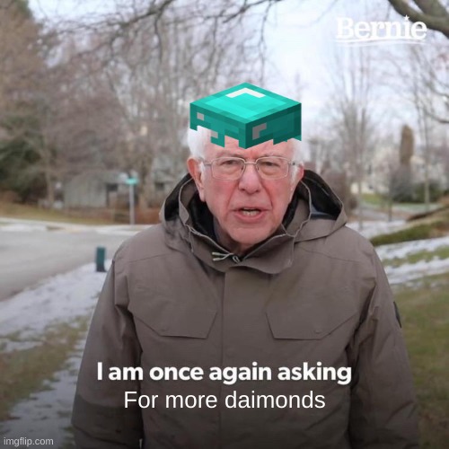 Bernie I Am Once Again Asking For Your Support | For more daimonds | image tagged in memes,bernie i am once again asking for your support | made w/ Imgflip meme maker