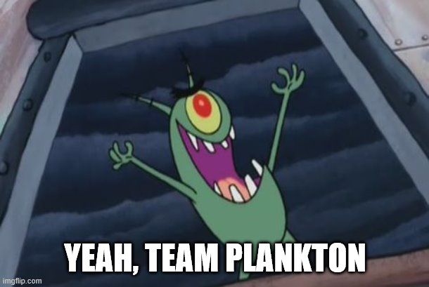 Plankton evil laugh | YEAH, TEAM PLANKTON | image tagged in plankton evil laugh | made w/ Imgflip meme maker