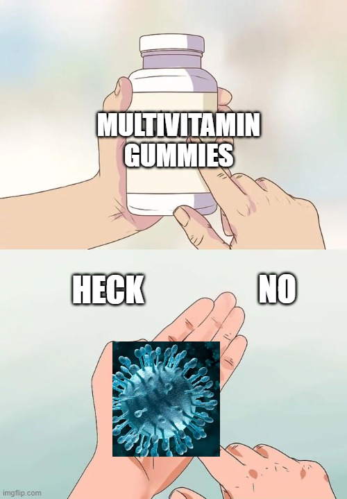 Hard To Swallow Pills Meme | MULTIVITAMIN GUMMIES; HECK; NO | image tagged in memes,hard to swallow pills | made w/ Imgflip meme maker