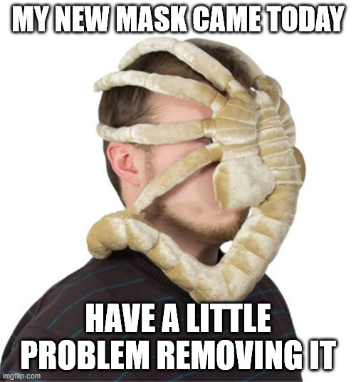 new mask | MY NEW MASK CAME TODAY; HAVE A LITTLE PROBLEM REMOVING IT | image tagged in coronavirus | made w/ Imgflip meme maker