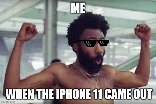 iPhone 11 | ME; WHEN THE IPHONE 11 CAME OUT | image tagged in memes,funny memes,iphone | made w/ Imgflip meme maker