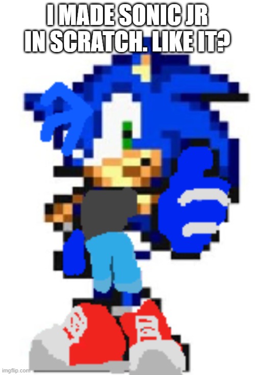 I MADE SONIC JR IN SCRATCH. LIKE IT? | made w/ Imgflip meme maker