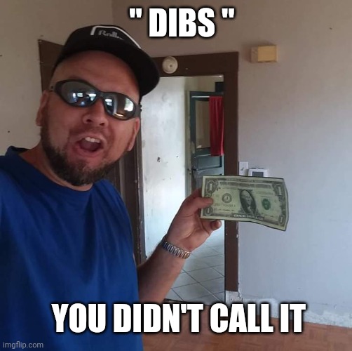 One dolla | " DIBS "; YOU DIDN'T CALL IT | image tagged in one dolla | made w/ Imgflip meme maker