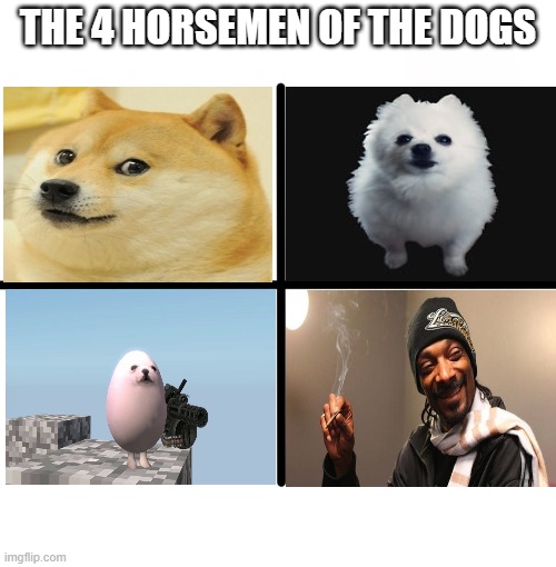 the 4 horsemen | THE 4 HORSEMEN OF THE DOGS | image tagged in memes,blank starter pack | made w/ Imgflip meme maker