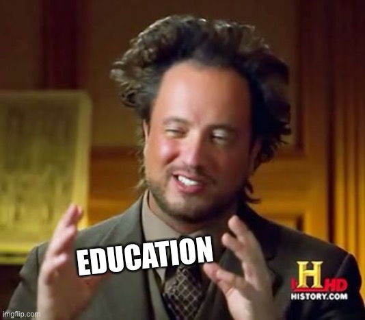 Ancient Aliens Meme | EDUCATION | image tagged in memes,ancient aliens | made w/ Imgflip meme maker
