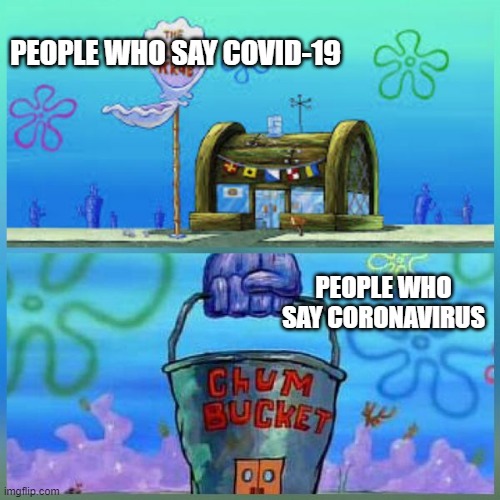 Krusty Krab Vs Chum Bucket | PEOPLE WHO SAY COVID-19; PEOPLE WHO SAY CORONAVIRUS | image tagged in memes,krusty krab vs chum bucket,coronavirus,covid-19 | made w/ Imgflip meme maker