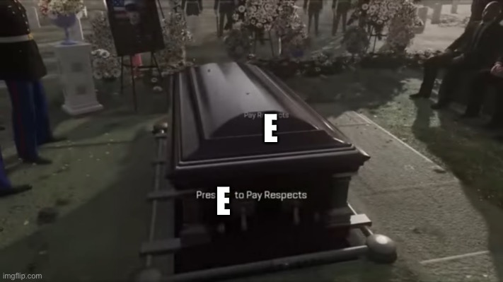 Press F to pay respects | E E | image tagged in press f to pay respects | made w/ Imgflip meme maker