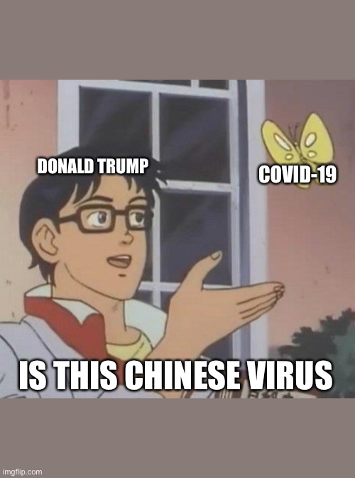 Is This A Pigeon | DONALD TRUMP; COVID-19; IS THIS CHINESE VIRUS | image tagged in memes,is this a pigeon | made w/ Imgflip meme maker