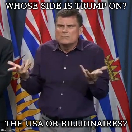 Dunno | WHOSE SIDE IS TRUMP ON? THE USA OR BILLIONAIRES? | image tagged in dunno | made w/ Imgflip meme maker