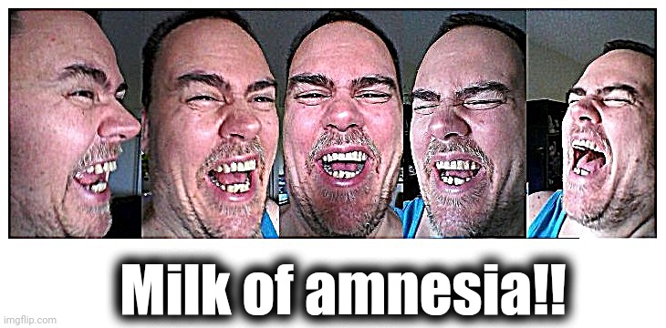 LOL | Milk of amnesia!! | image tagged in lol | made w/ Imgflip meme maker