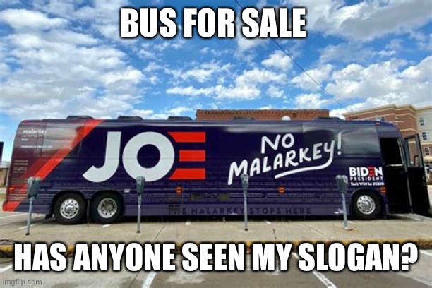No more Malarkey, great job Joe | BUS FOR SALE; HAS ANYONE SEEN MY SLOGAN? | image tagged in no more malarkey biden solves a problem that didnt exist,biden,bus | made w/ Imgflip meme maker