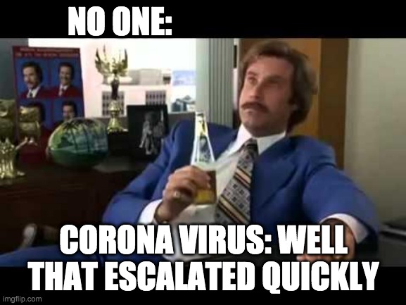 Well That Escalated Quickly | NO ONE:; CORONA VIRUS: WELL THAT ESCALATED QUICKLY | image tagged in memes,well that escalated quickly | made w/ Imgflip meme maker