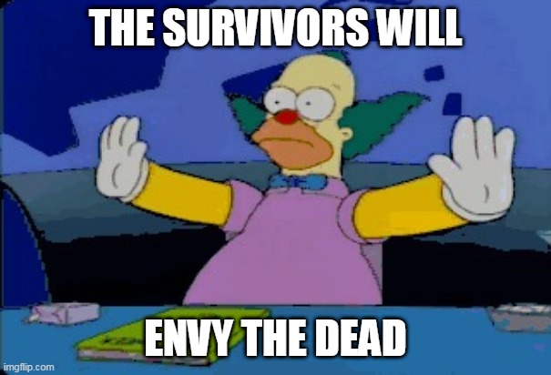 Times The Simpsons Predicted The Future | THE SURVIVORS WILL; ENVY THE DEAD | image tagged in the simpsons,covid19,covid-19,2020,coronavirus,envy the dead | made w/ Imgflip meme maker