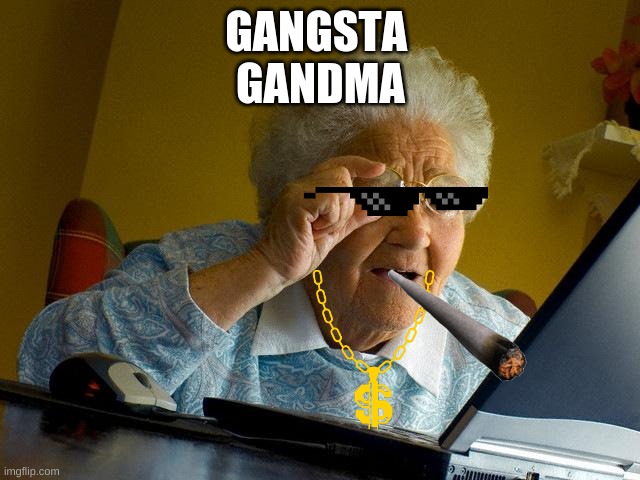 Grandma Finds The Internet Meme | GANGSTA 
GANDMA | image tagged in memes,grandma finds the internet | made w/ Imgflip meme maker