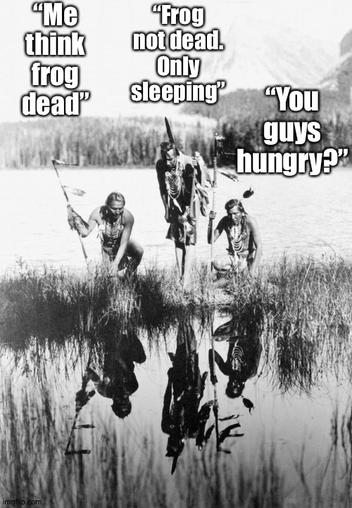 “Me
think
frog
dead”; “Frog
not dead.
Only
sleeping”; “You
guys
hungry?” | made w/ Imgflip meme maker