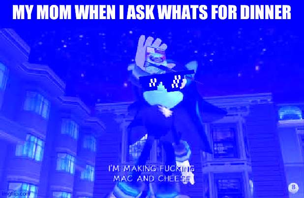 Im making mac n cheese | MY MOM WHEN I ASK WHATS FOR DINNER | image tagged in im making mac n cheese | made w/ Imgflip meme maker