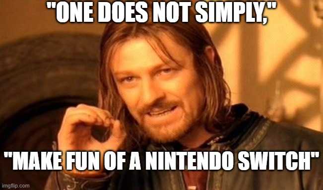 One Does Not Simply Meme | "ONE DOES NOT SIMPLY," "MAKE FUN OF A NINTENDO SWITCH" | image tagged in memes,one does not simply | made w/ Imgflip meme maker
