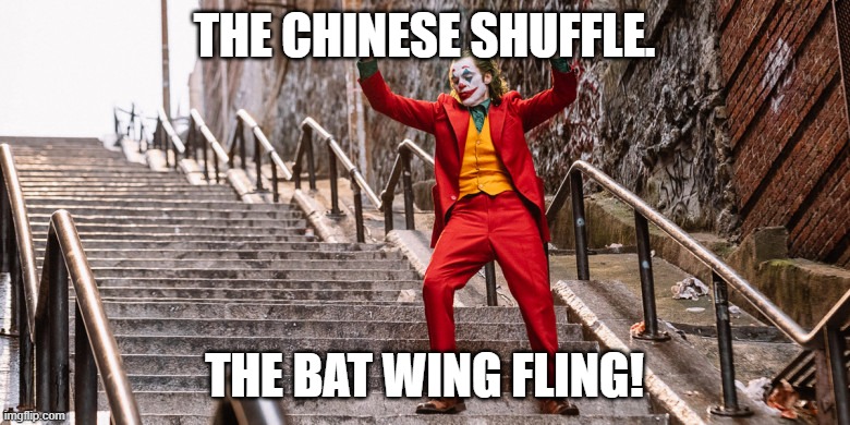Joker Dance | THE CHINESE SHUFFLE. THE BAT WING FLING! | image tagged in joker dance | made w/ Imgflip meme maker