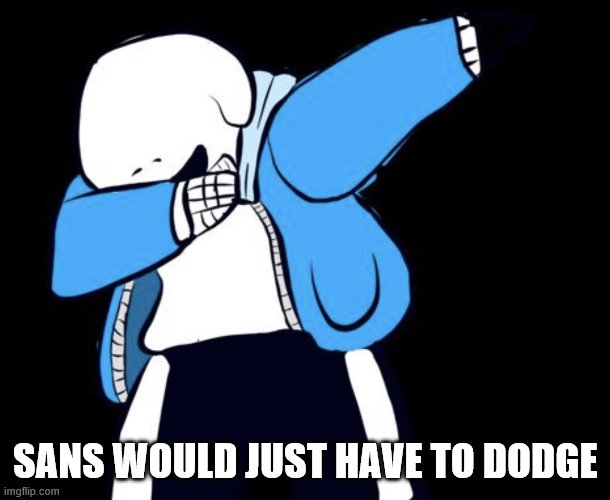 Sans dabbing | SANS WOULD JUST HAVE TO DODGE | image tagged in sans dabbing | made w/ Imgflip meme maker