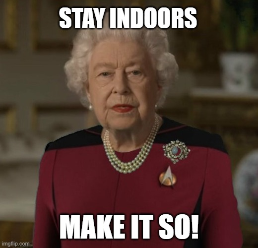 Queen Picard | STAY INDOORS; MAKE IT SO! | image tagged in queen elizabeth,star trek,coronavirus | made w/ Imgflip meme maker