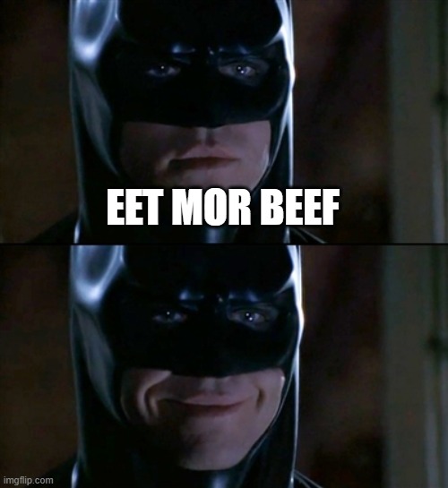 Batman Smiles Meme | EET MOR BEEF | image tagged in memes,batman smiles | made w/ Imgflip meme maker