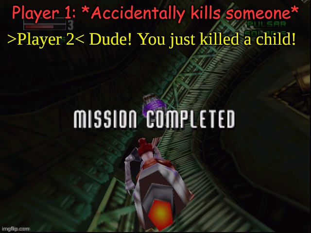 Player 1: *Accidentally kills someone* >Player 2< Dude! You just killed a child! | made w/ Imgflip meme maker
