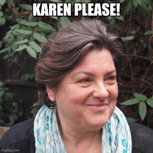 Julie Bindel | KAREN PLEASE! | image tagged in julie bindel | made w/ Imgflip meme maker