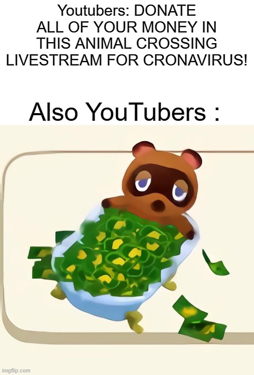 Youtubers: DONATE ALL OF YOUR MONEY IN THIS ANIMAL CROSSING LIVESTREAM FOR CRONAVIRUS! Also YouTubers : | image tagged in animal crossing,gaming | made w/ Imgflip meme maker