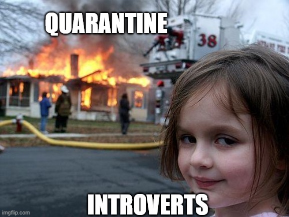Disaster Girl Meme | QUARANTINE; INTROVERTS | image tagged in memes,disaster girl | made w/ Imgflip meme maker