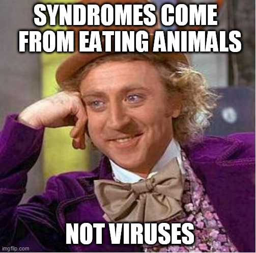 SYNDROMES COME   FROM EATING ANIMALS NOT VIRUSES | made w/ Imgflip meme maker