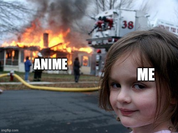 Disaster Girl | ME; ANIME | image tagged in memes,disaster girl | made w/ Imgflip meme maker