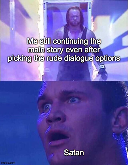 Randy Orton, Undertaker | Me still continuing the main story even after picking the rude dialogue options; Satan | image tagged in randy orton undertaker | made w/ Imgflip meme maker