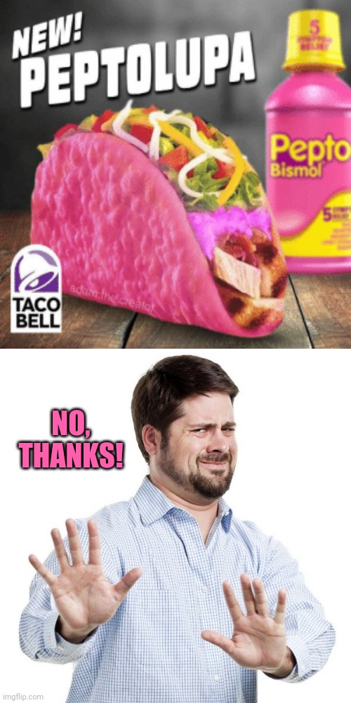 The Peptolupa | NO, THANKS! | image tagged in no thanks guy,cursed image,cursed,funny,taco bell,memes | made w/ Imgflip meme maker