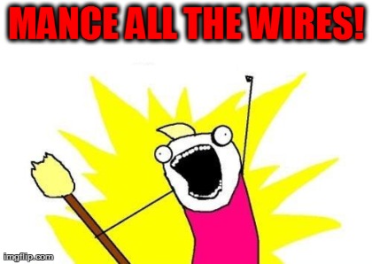 X All The Y Meme | MANCE ALL THE WIRES!  | image tagged in memes,x all the y | made w/ Imgflip meme maker