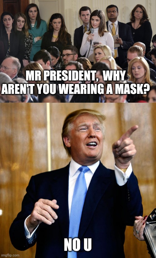 MR PRESIDENT,  WHY AREN'T YOU WEARING A MASK? NO U | image tagged in donal trump birthday | made w/ Imgflip meme maker