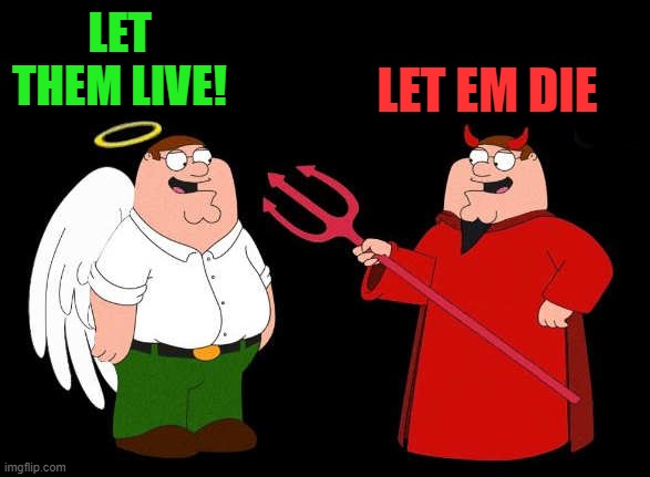 good peter-bad peter | LET THEM LIVE! LET EM DIE | image tagged in good peter-bad peter | made w/ Imgflip meme maker