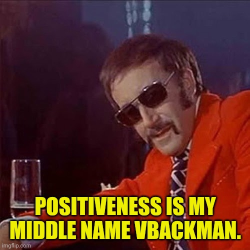 POSITIVENESS IS MY MIDDLE NAME VBACKMAN. | made w/ Imgflip meme maker