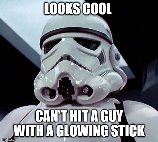 Stormtrooper | LOOKS COOL; CAN'T HIT A GUY WITH A GLOWING STICK | image tagged in stormtrooper | made w/ Imgflip meme maker