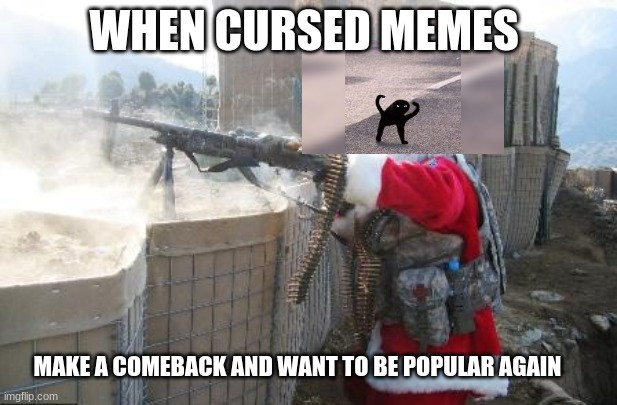 Hohoho Meme | WHEN CURSED MEMES; MAKE A COMEBACK AND WANT TO BE POPULAR AGAIN | image tagged in memes,hohoho | made w/ Imgflip meme maker