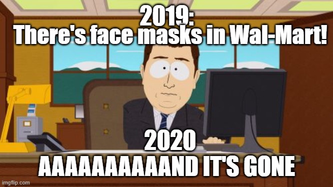 Aaaaand Its Gone | 2019:; There's face masks in Wal-Mart! 2020; AAAAAAAAAAND IT'S GONE | image tagged in memes,aaaaand its gone | made w/ Imgflip meme maker