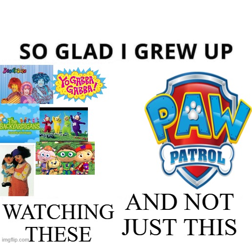 So glad I grew up doing this | WATCHING THESE; AND NOT JUST THIS | image tagged in so glad i grew up doing this | made w/ Imgflip meme maker
