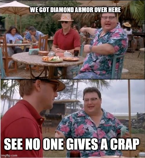 See Nobody Cares Meme | WE GOT DIAMOND ARMOR OVER HERE; SEE NO ONE GIVES A CRAP | image tagged in memes,see nobody cares | made w/ Imgflip meme maker