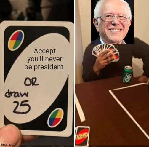 UNO Draw 25 Cards | Accept you'll never be president | image tagged in memes,uno draw 25 cards | made w/ Imgflip meme maker